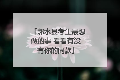 邻水县考生最想做的事 看看有没有你的同款