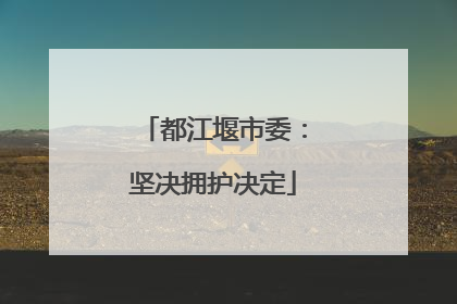 都江堰市委：坚决拥护决定