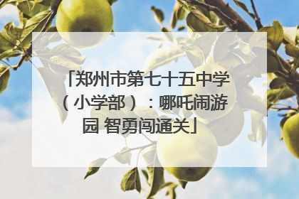 郑州市第七十五中学（小学部）：哪吒闹游园 智勇闯通关