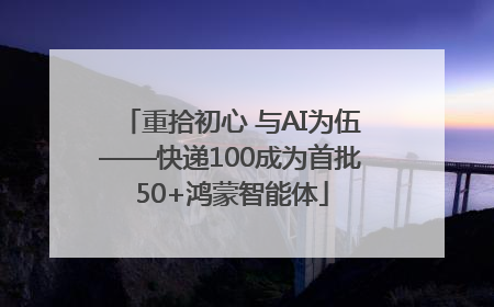重拾初心 与AI为伍——快递100成为首批50+鸿蒙智能体