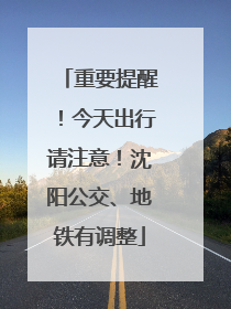 重要提醒！今天出行请注意！沈阳公交、地铁有调整