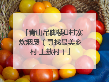 青山吊脚楼 村寨炊烟袅（寻找最美乡村·上敖村）