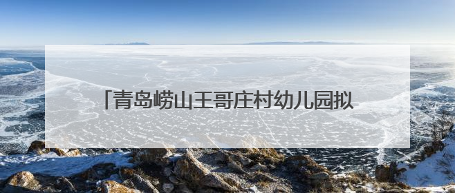 青岛崂山王哥庄村幼儿园拟选址区域控规调整批前公示
