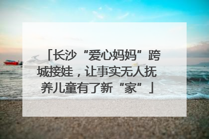 长沙“爱心妈妈”跨城接娃，让事实无人抚养儿童有了新“家”