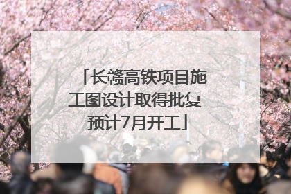 长赣高铁项目施工图设计取得批复 预计7月开工