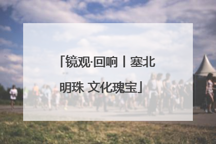 镜观·回响丨塞北明珠 文化瑰宝