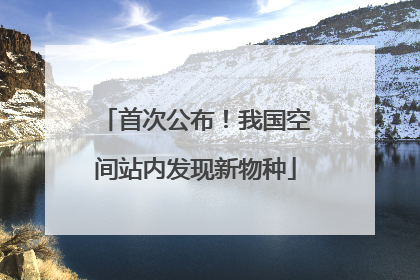 首次公布！我国空间站内发现新物种