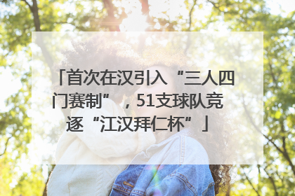 首次在汉引入“三人四门赛制”，51支球队竞逐“江汉拜仁杯”