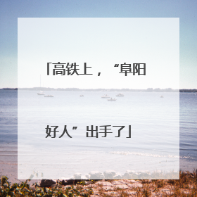 高铁上，“阜阳好人”出手了