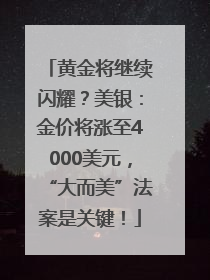 黄金将继续闪耀?美银:金价将涨至4000美元,“大而美”法案是关键!