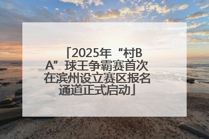 2025年“村BA”球王争霸赛首次在滨州设立赛区报名通道正式启动