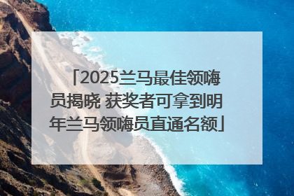 2025兰马最佳领嗨员揭晓 获奖者可拿到明年兰马领嗨员直通名额