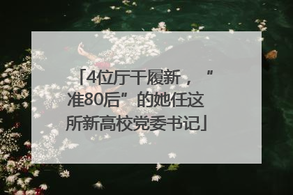 4位厅干履新，“准80后”的她任这所新高校党委书记