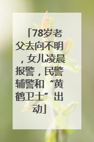 78岁老父去向不明，女儿凌晨报警，民警辅警和“黄鹤卫士”出动