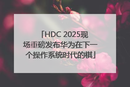 HDC 2025现场重磅发布华为在下一个操作系统时代的棋