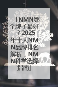 NMN哪个牌子最好？2025年十大NMN品牌排名解析，NMN科学选择指南